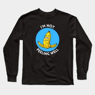 I'm Not Peeling Well | Banana Pun Long Sleeve T-Shirt